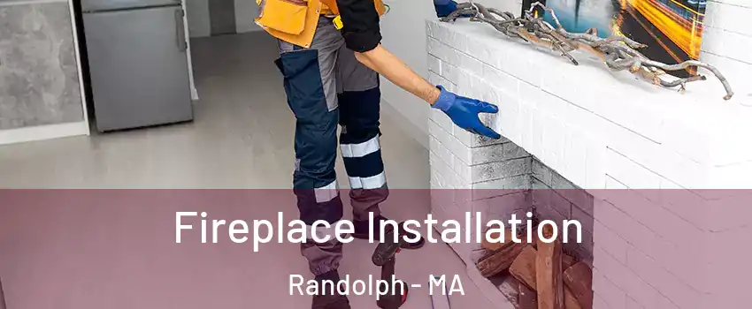 Fireplace Installation Randolph - MA