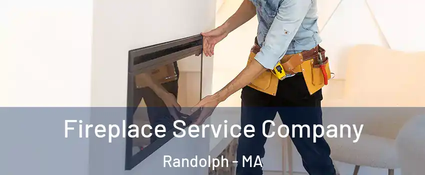Fireplace Service Company Randolph - MA