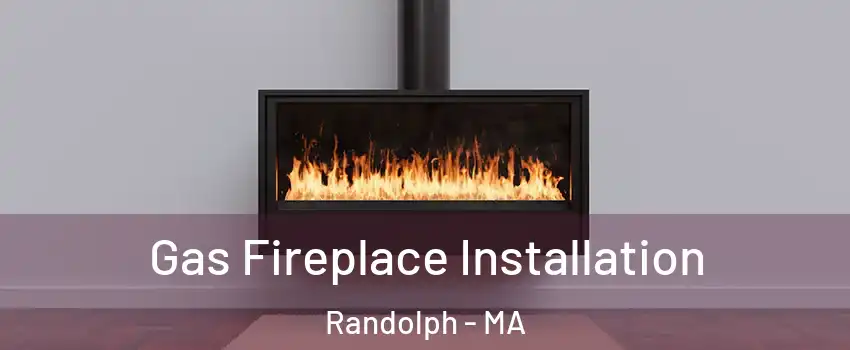 Gas Fireplace Installation Randolph - MA
