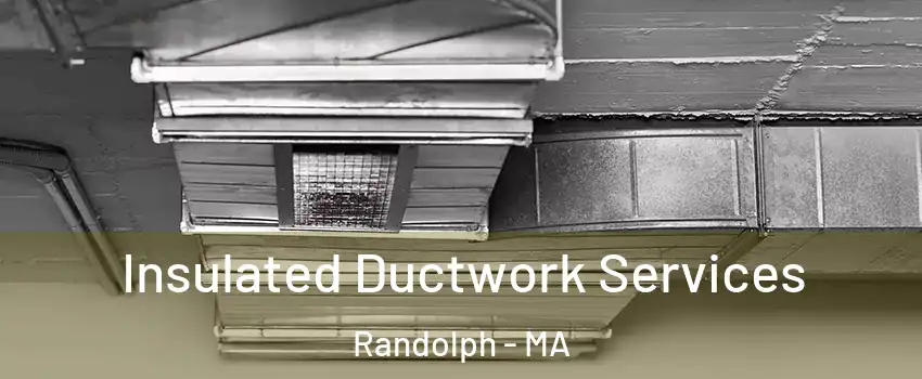  Insulated Ductwork Services Randolph - MA