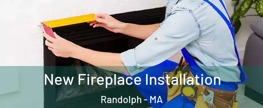  New Fireplace Installation Randolph - MA