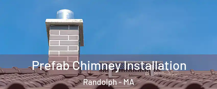  Prefab Chimney Installation Randolph - MA