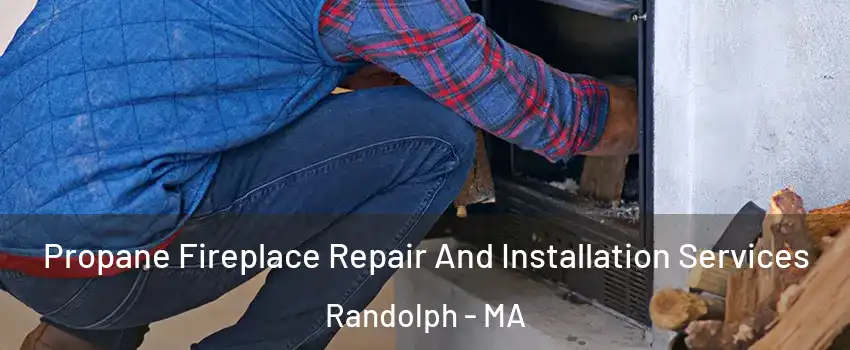  Propane Fireplace Repair And Installation Services Randolph - MA