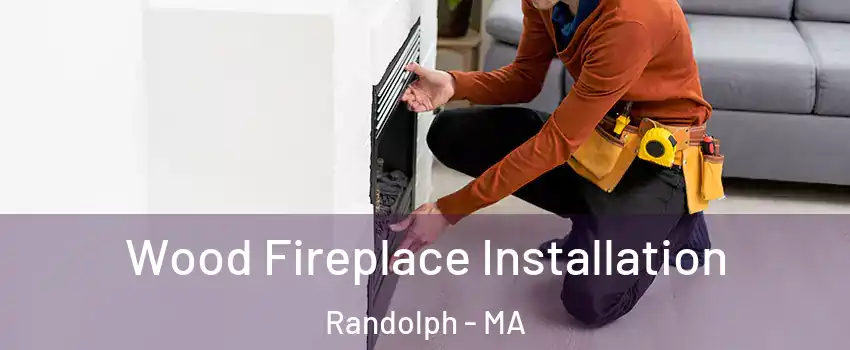  Wood Fireplace Installation Randolph - MA