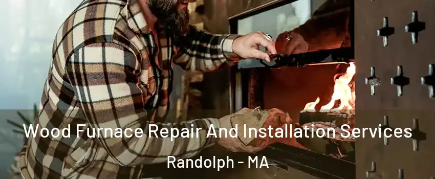  Wood Furnace Repair And Installation Services Randolph - MA